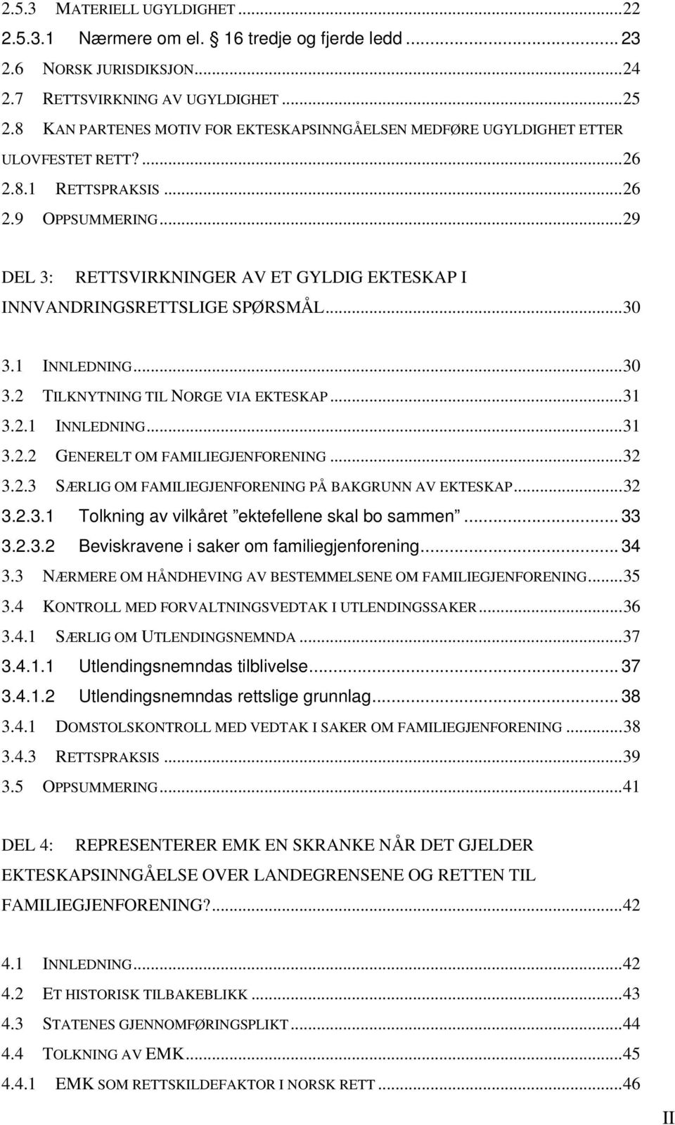 ..29 DEL 3: RETTSVIRKNINGER AV ET GYLDIG EKTESKAP I INNVANDRINGSRETTSLIGE SPØRSMÅL...30 3.1 INNLEDNING...30 3.2 TILKNYTNING TIL NORGE VIA EKTESKAP...31 3.2.1 INNLEDNING...31 3.2.2 GENERELT OM FAMILIEGJENFORENING.