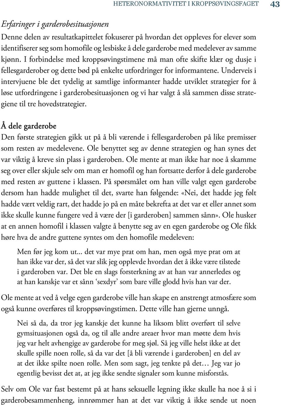 Underveis i intervjuene ble det tydelig at samtlige informanter hadde utviklet strategier for å løse utfordringene i garderobesituasjonen og vi har valgt å slå sammen disse strategiene til tre