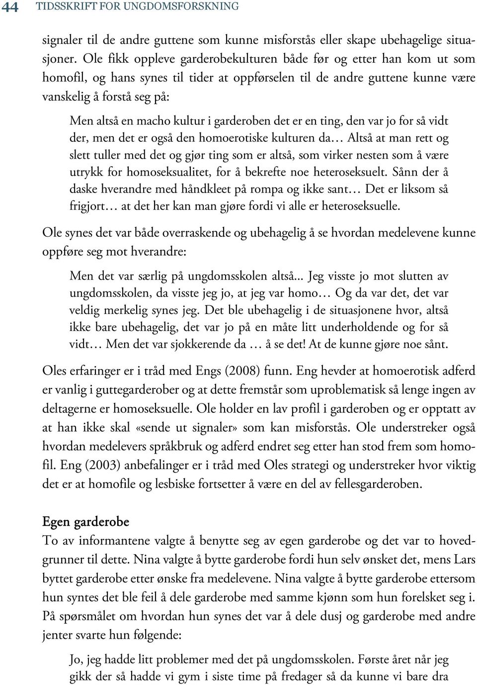 kultur i garderoben det er en ting, den var jo for så vidt der, men det er også den homoerotiske kulturen da Altså at man rett og slett tuller med det og gjør ting som er altså, som virker nesten som