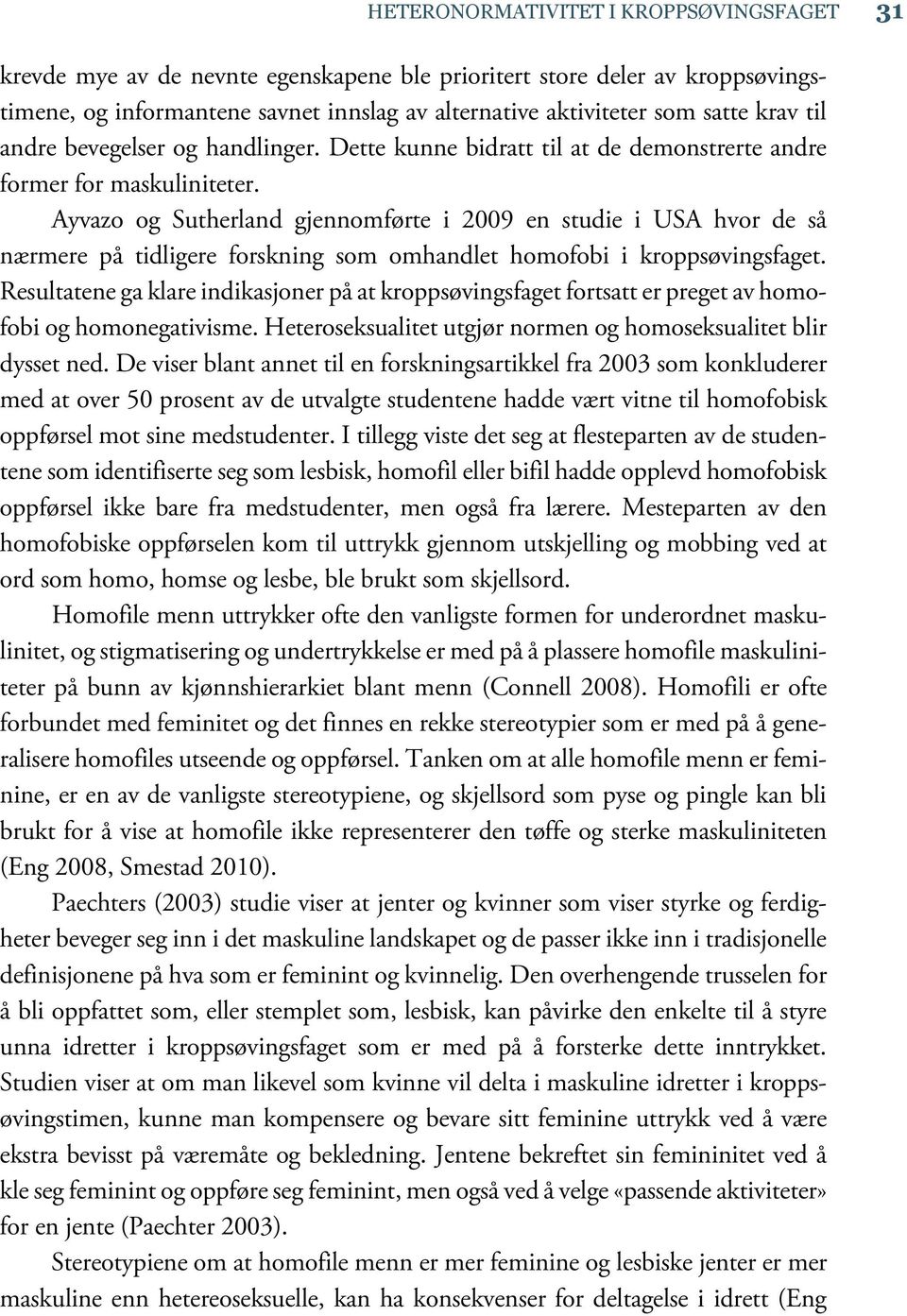 Ayvazo og Sutherland gjennomførte i 2009 en studie i USA hvor de så nærmere på tidligere forskning som omhandlet homofobi i kroppsøvingsfaget.