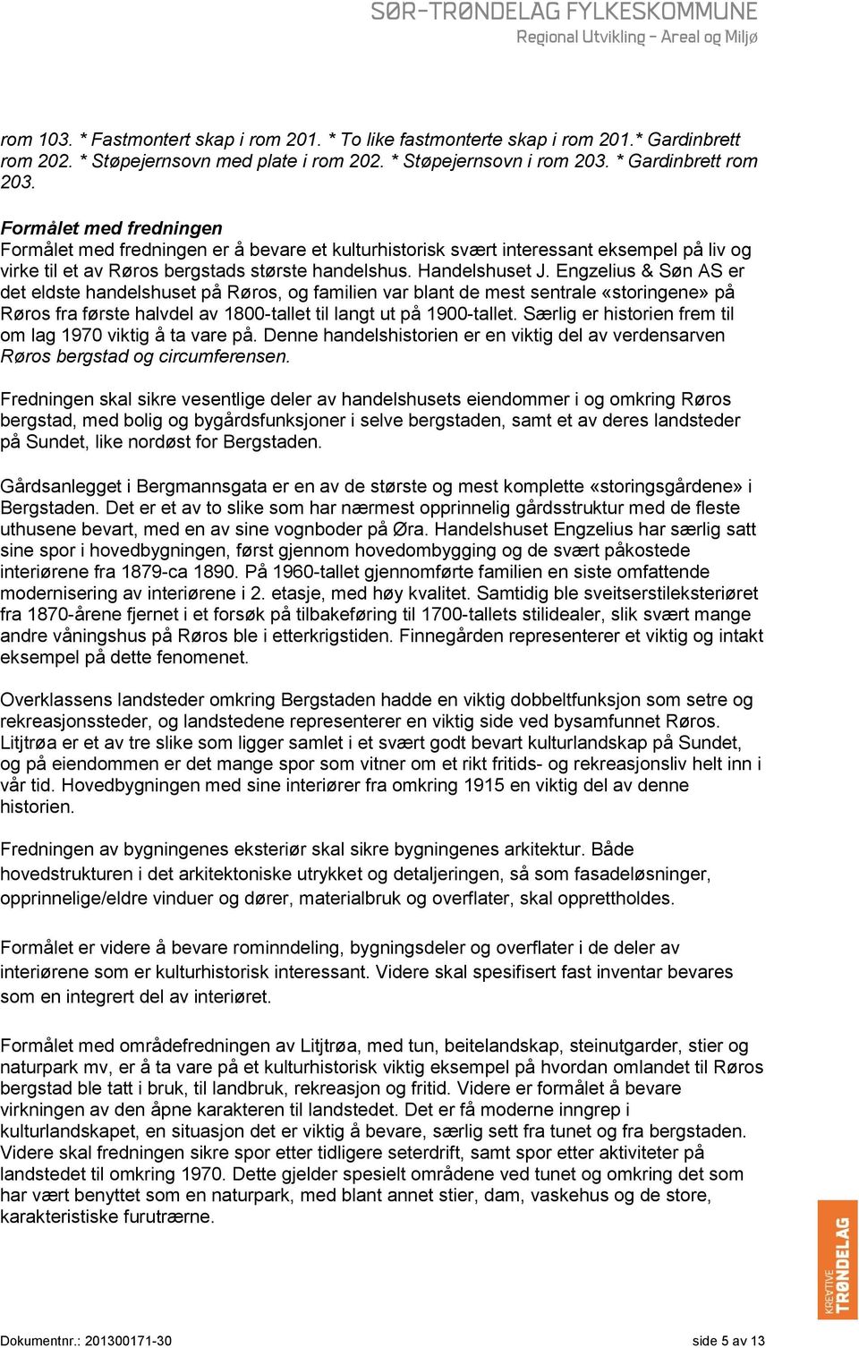 Engzelius & Søn AS er det eldste handelshuset på Røros, og familien var blant de mest sentrale «storingene» på Røros fra første halvdel av 1800-tallet til langt ut på 1900-tallet.