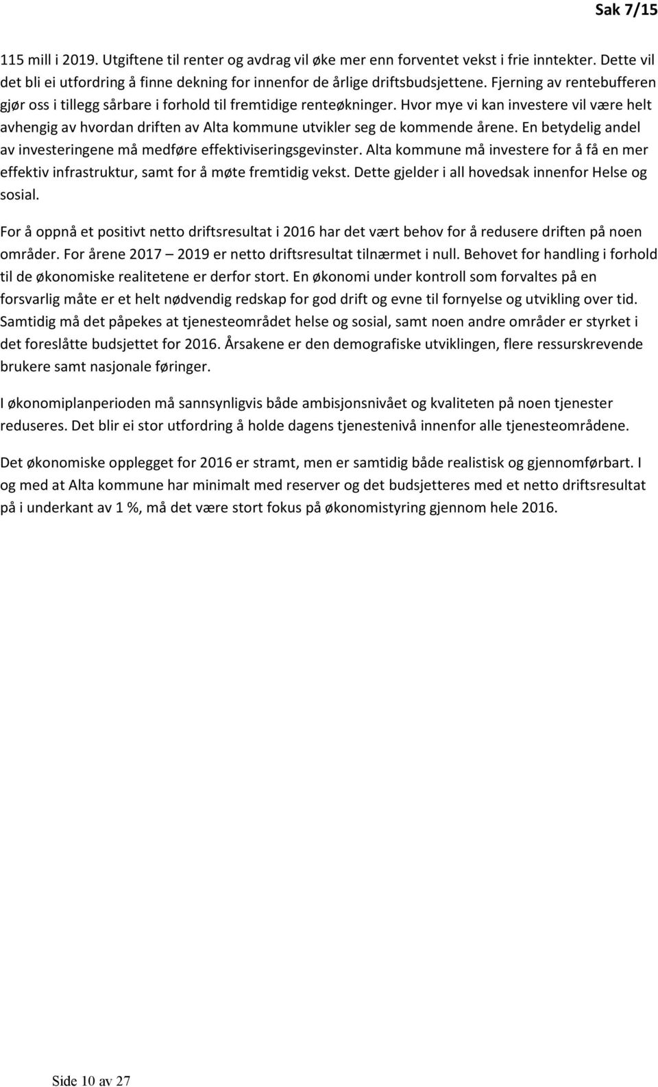 Hvor mye vi kan investere vil være helt avhengig av hvordan driften av Alta kommune utvikler seg de kommende årene. En betydelig andel av investeringene må medføre effektiviseringsgevinster.