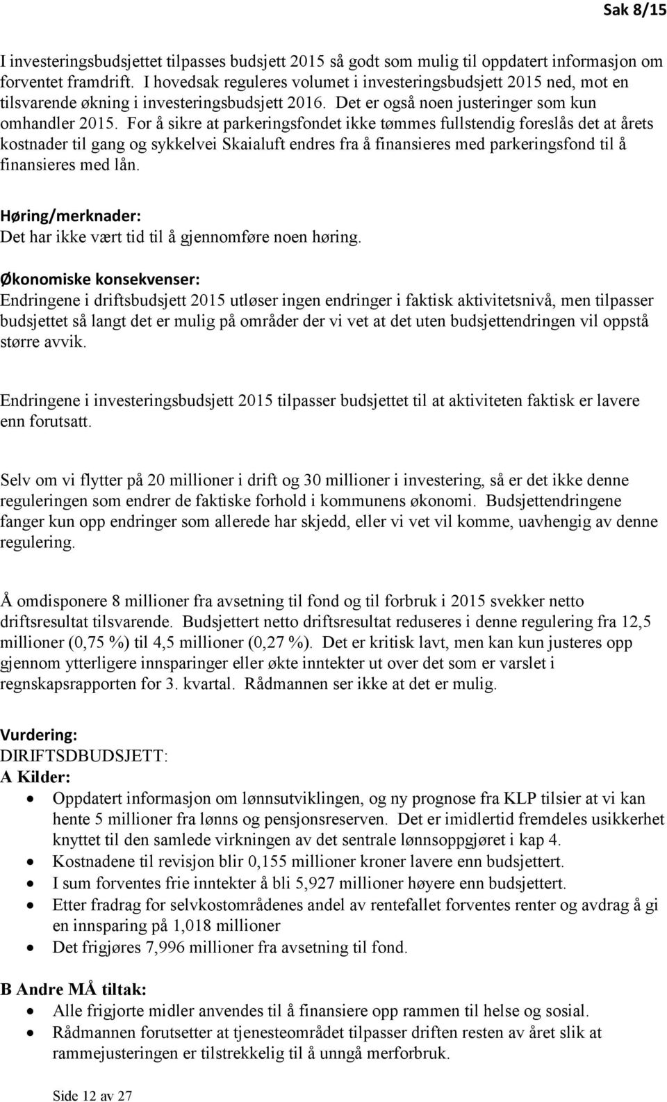 For å sikre at parkeringsfondet ikke tømmes fullstendig foreslås det at årets kostnader til gang og sykkelvei Skaialuft endres fra å finansieres med parkeringsfond til å finansieres med lån.