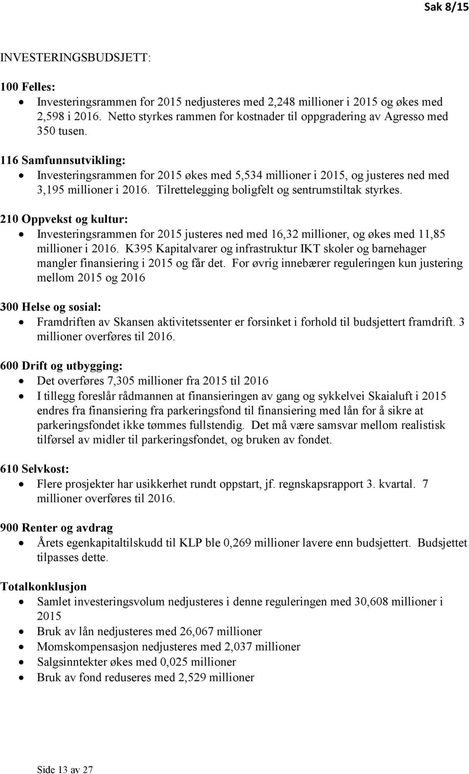 116 Samfunnsutvikling: Investeringsrammen for 2015 økes med 5,534 millioner i 2015, og justeres ned med 3,195 millioner i 2016. Tilrettelegging boligfelt og sentrumstiltak styrkes.