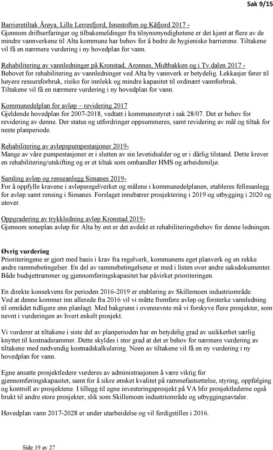 dalen 2017 - Behovet for rehabilitering av vannledninger ved Alta by vannverk er betydelig. Lekkasjer fører til høyere ressursforbruk, risiko for innlekk og mindre kapasitet til ordinært vannforbruk.