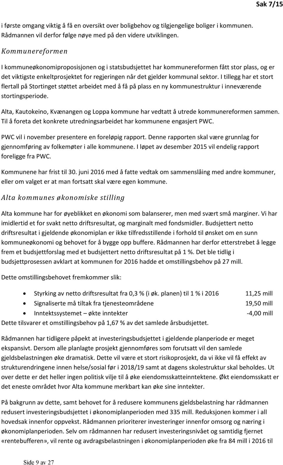 I tillegg har et stort flertall på Stortinget støttet arbeidet med å få på plass en ny kommunestruktur i inneværende stortingsperiode.