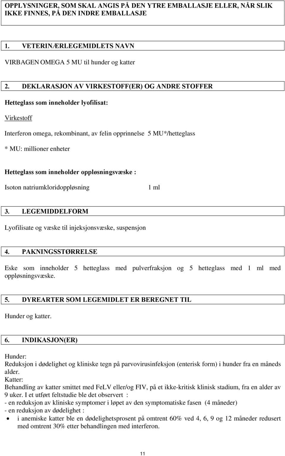 som inneholder oppløsningsvæske : Isoton natriumkloridoppløsning 1 ml 3. LEGEMIDDELFORM Lyofilisate og væske til injeksjonsvæske, suspensjon 4.