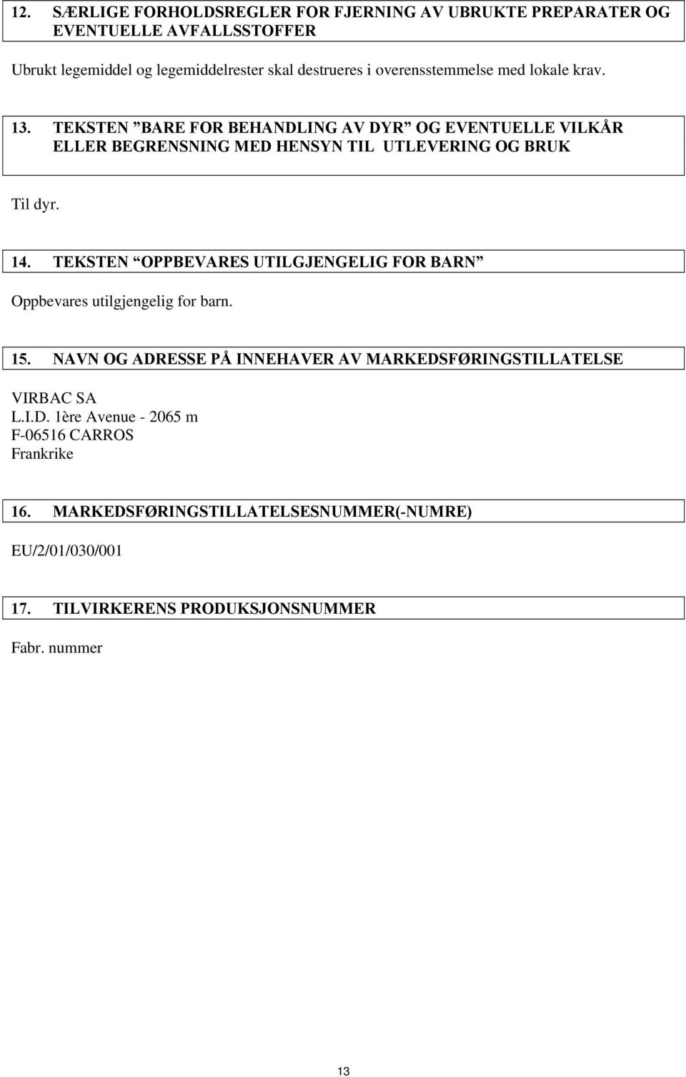 14. TEKSTEN OPPBEVARES UTILGJENGELIG FOR BARN Oppbevares utilgjengelig for barn. 15. NAVN OG ADRESSE PÅ INNEHAVER AV MARKEDSFØRINGSTILLATELSE VIRBAC SA L.