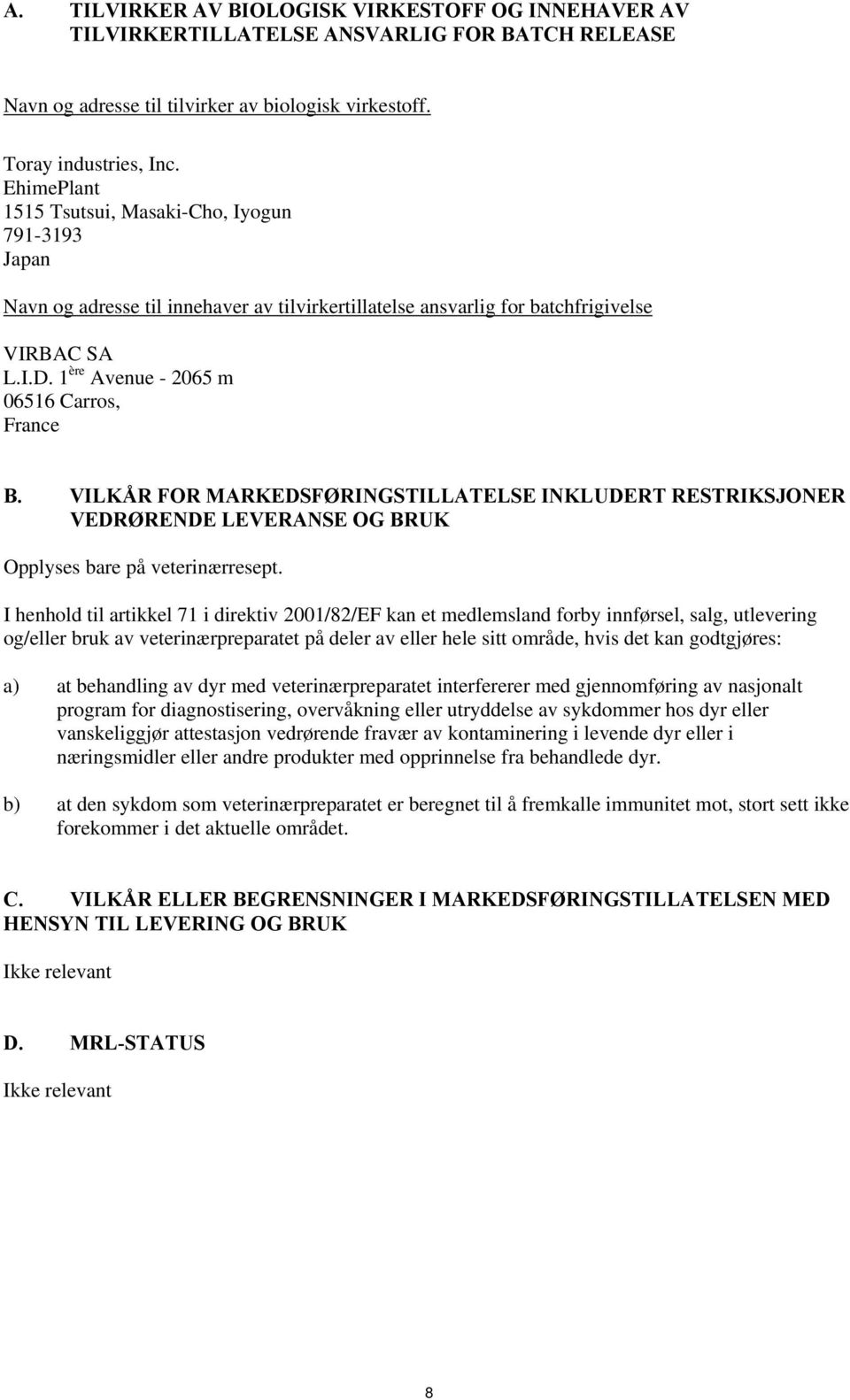 1 ère Avenue - 2065 m 06516 Carros, France B. VILKÅR FOR MARKEDSFØRINGSTILLATELSE INKLUDERT RESTRIKSJONER VEDRØRENDE LEVERANSE OG BRUK Opplyses bare på veterinærresept.