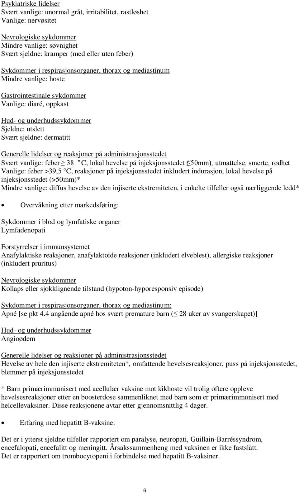 Generelle lidelser og reaksjoner på administrasjonsstedet Svært vanlige: feber 38 C, lokal hevelse på injeksjonsstedet ( 50mm), utmattelse, smerte, rødhet Vanlige: feber >39,5 C, reaksjoner på