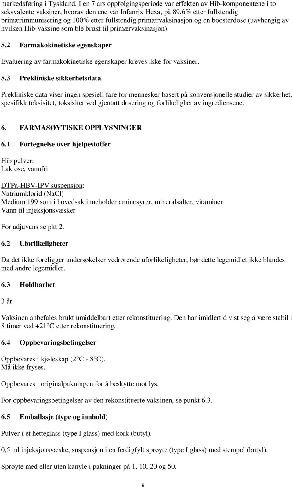 primærvaksinasjon og en boosterdose (uavhengig av hvilken Hib-vaksine som ble brukt til primærvaksinasjon). 5.