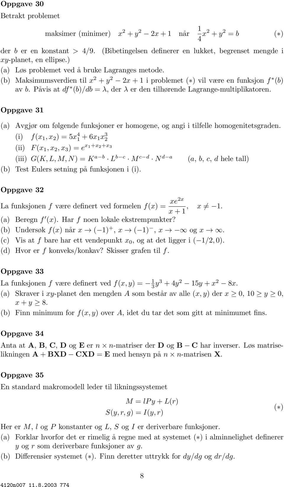 Påvis at df (b)/db = λ, der λ er den tilhørende Lagrange-multiplikatoren. Oppgave 3 (a) Avgjør om følgende funksjoner er homogene, og angi i tilfelle homogenitetsgraden.