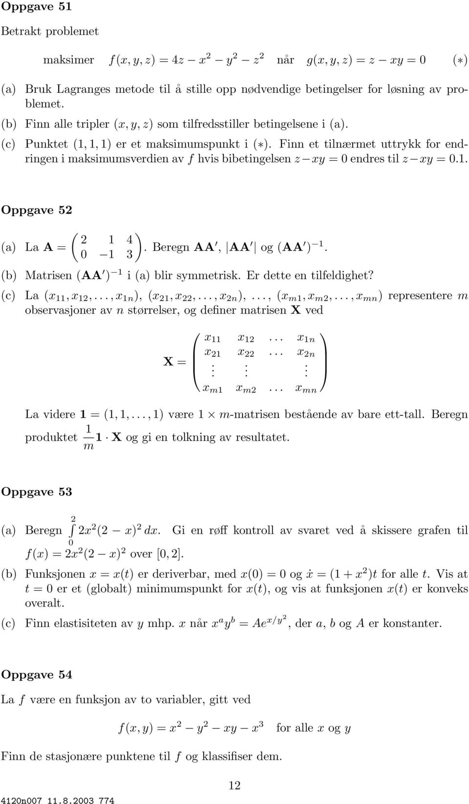 Finn et tilnærmet uttrykk for endringen i maksimumsverdien av f hvis bibetingelsen z xy = 0 endres til z xy =0.. Oppgave 52 ( ) 2 4 (a) La A =. Beregn AA 0 3, AA og (AA ).