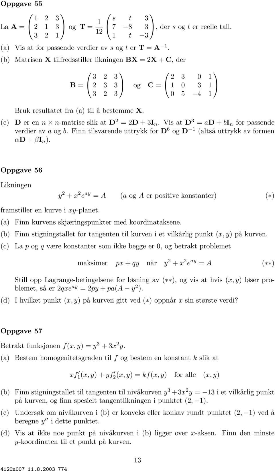 Vis at D 3 = ad + bi n for passende verdier av a og b. Finn tilsvarende uttrykk for D 6 og D (altså uttrykk av formen αd + βi n ).