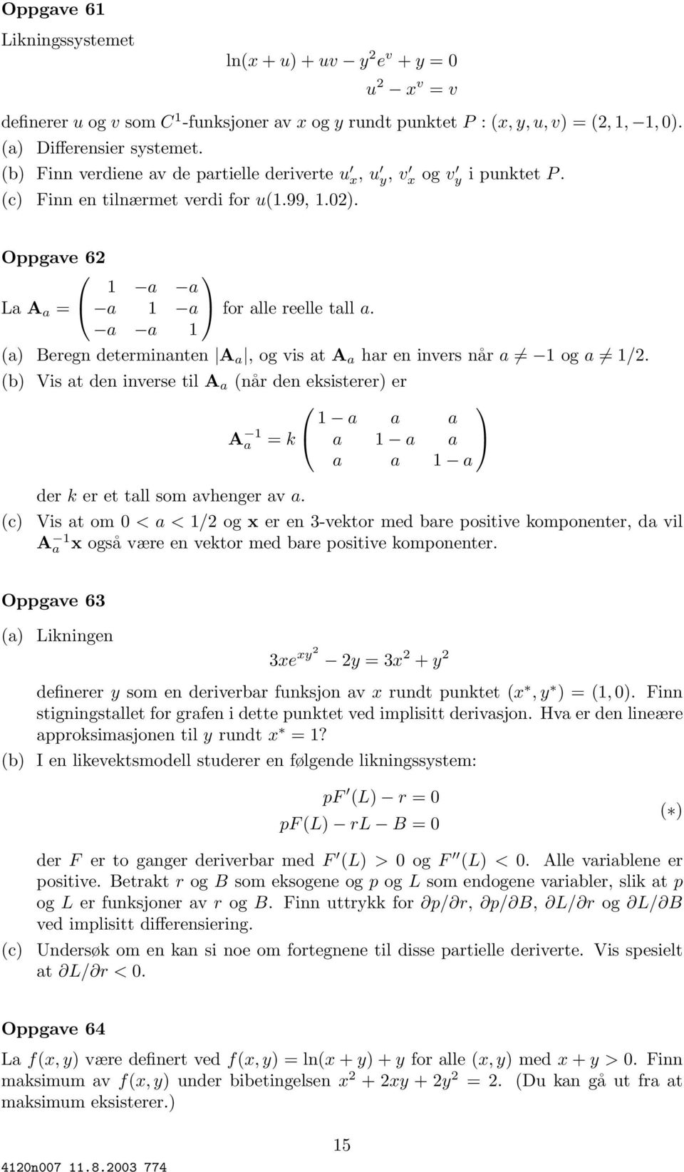 a a (a) Beregn determinanten A a, og vis at A a har en invers når a oga /2. (b) Vis at den inverse til A a (når den eksisterer) er A a = k a a a a a a a a a (c) der k er et tall som avhenger av a.