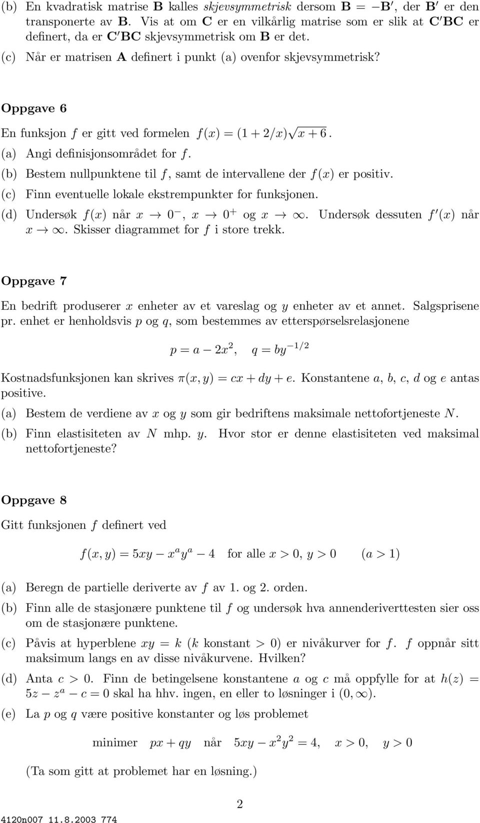 Oppgave 6 En funksjon f er gitt ved formelen f(x) =(+2/x) x +6. (a) Angi definisjonsområdet for f. (b) Bestem nullpunktene til f, samt de intervallene der f(x) er positiv.