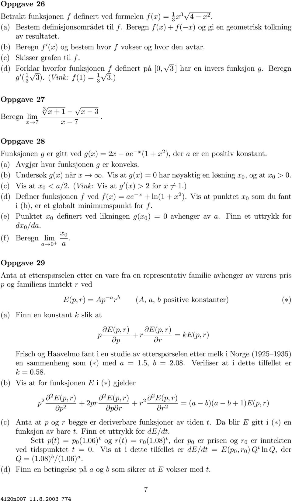 ) Oppgave 27 3 x + x 3 Beregn lim. x 7 x 7 Oppgave 28 Funksjonen g er gitt ved g(x) =2x ae x ( + x 2 ), der a er en positiv konstant. (a) Avgjør hvor funksjonen g er konveks. (b) Undersøk g(x) når x.