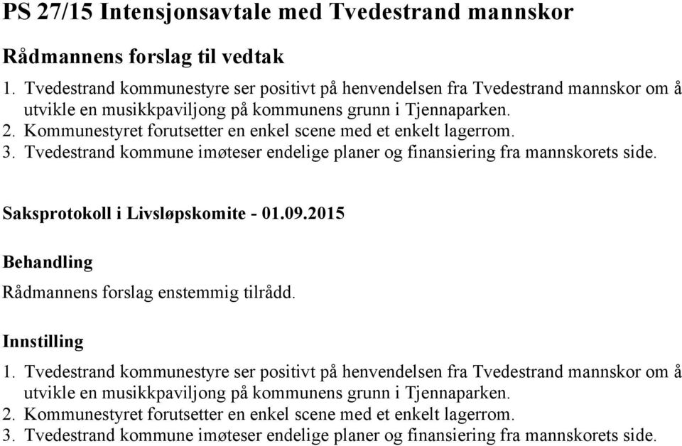 Kommunestyret forutsetter en enkel scene med et enkelt lagerrom. 3. Tvedestrand kommune imøteser endelige planer og finansiering fra mannskorets side. Saksprotokoll i Livsløpskomite - 01.09.