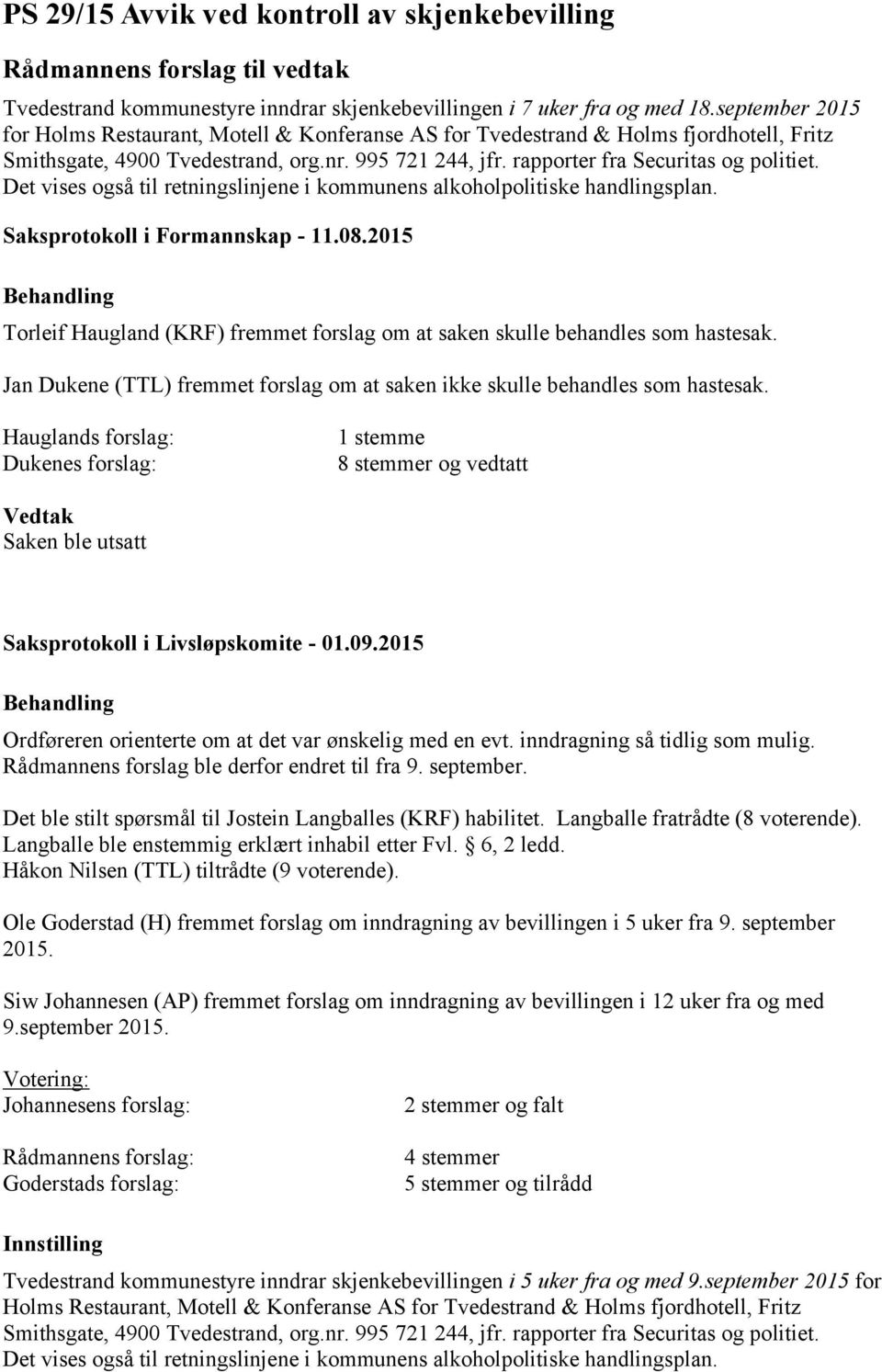 Det vises også til retningslinjene i kommunens alkoholpolitiske handlingsplan. Saksprotokoll i Formannskap - 11.08.