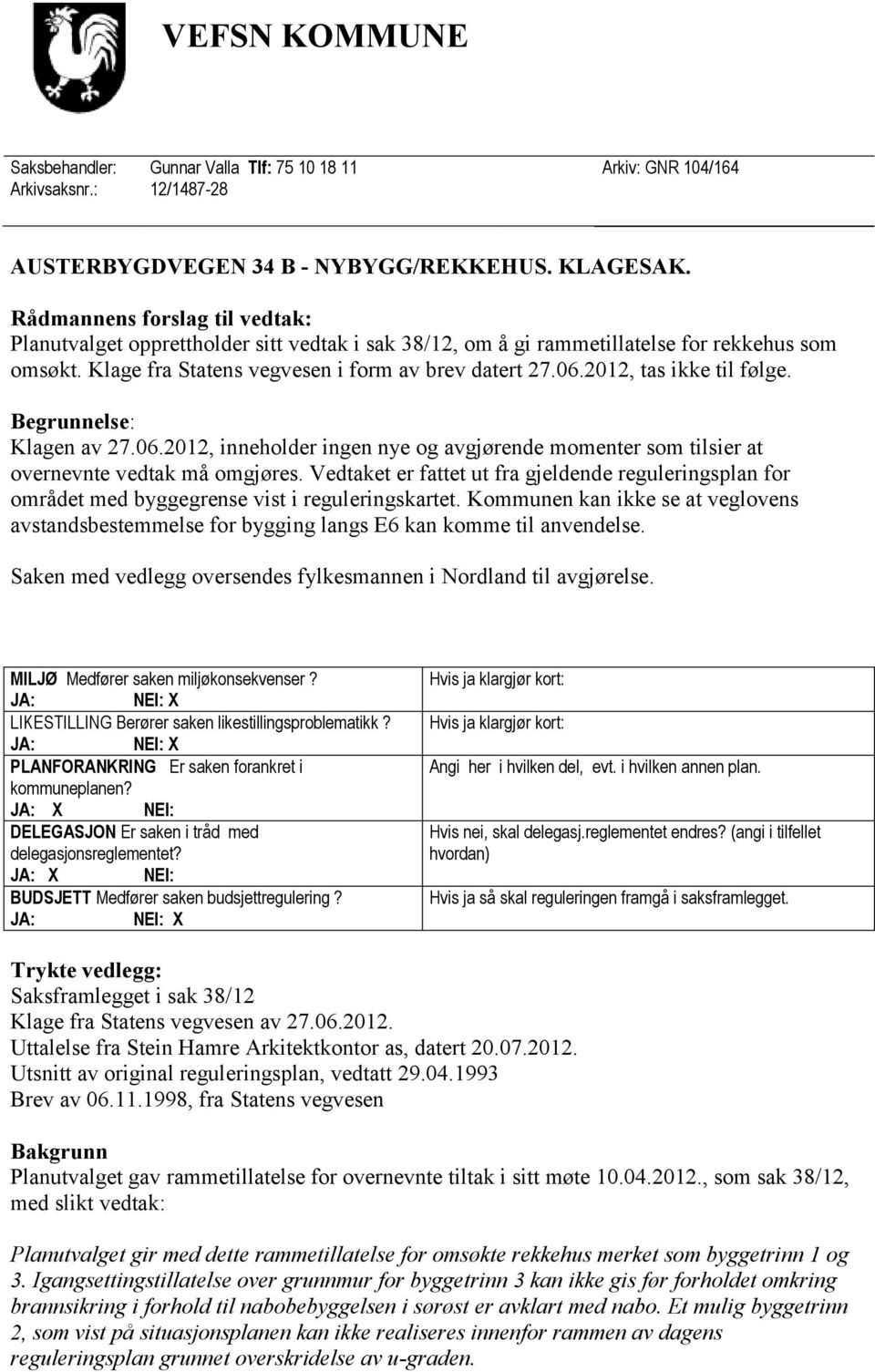 2012, tas ikke til følge. Begrunnelse: Klagen av 27.06.2012, inneholder ingen nye og avgjørende momenter som tilsier at overnevnte vedtak må omgjøres.