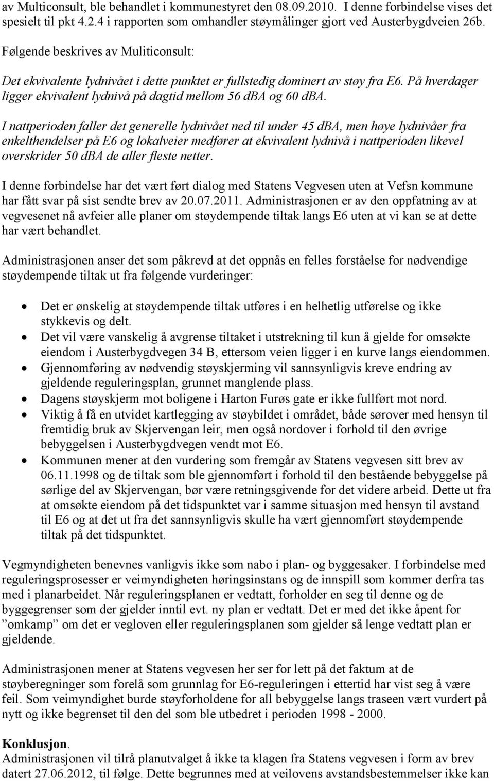 I nattperioden faller det generelle lydnivået ned til under 45 dba, men høye lydnivåer fra enkelthendelser på E6 og lokalveier medfører at ekvivalent lydnivå i nattperioden likevel overskrider 50 dba