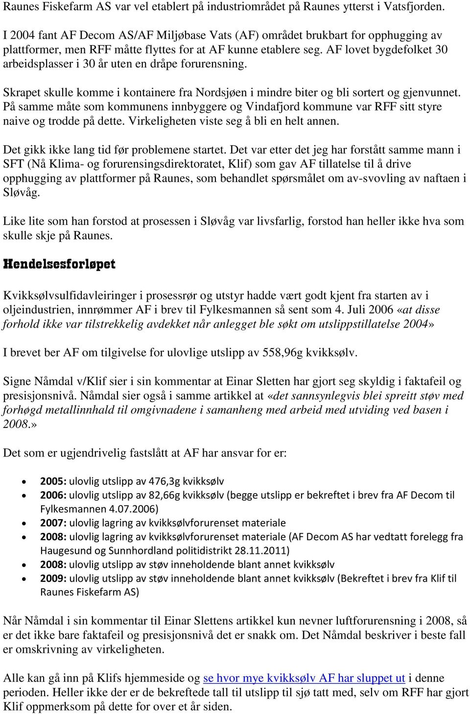 AF lovet bygdefolket 30 arbeidsplasser i 30 år uten en dråpe forurensning. Skrapet skulle komme i kontainere fra Nordsjøen i mindre biter og bli sortert og gjenvunnet.