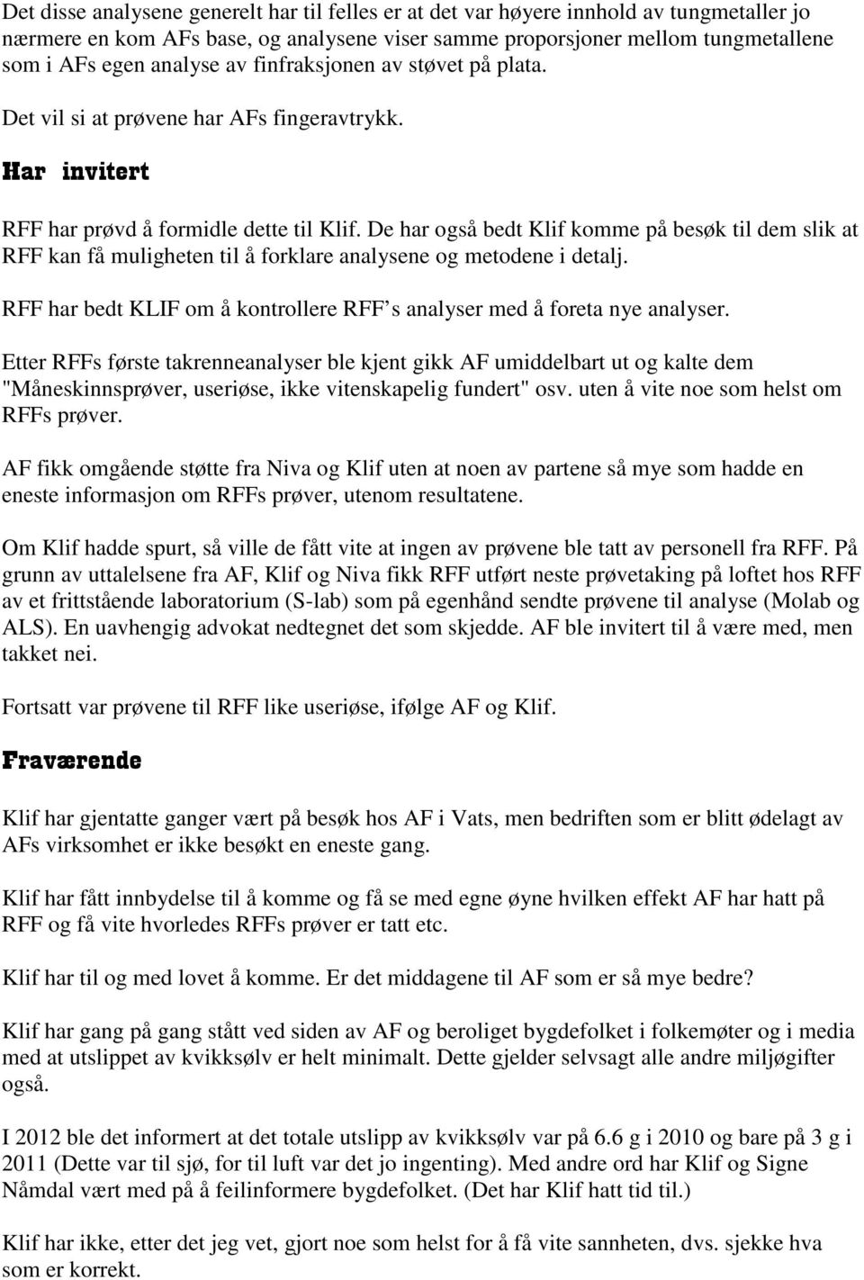 De har også bedt Klif komme på besøk til dem slik at RFF kan få muligheten til å forklare analysene og metodene i detalj. RFF har bedt KLIF om å kontrollere RFF s analyser med å foreta nye analyser.