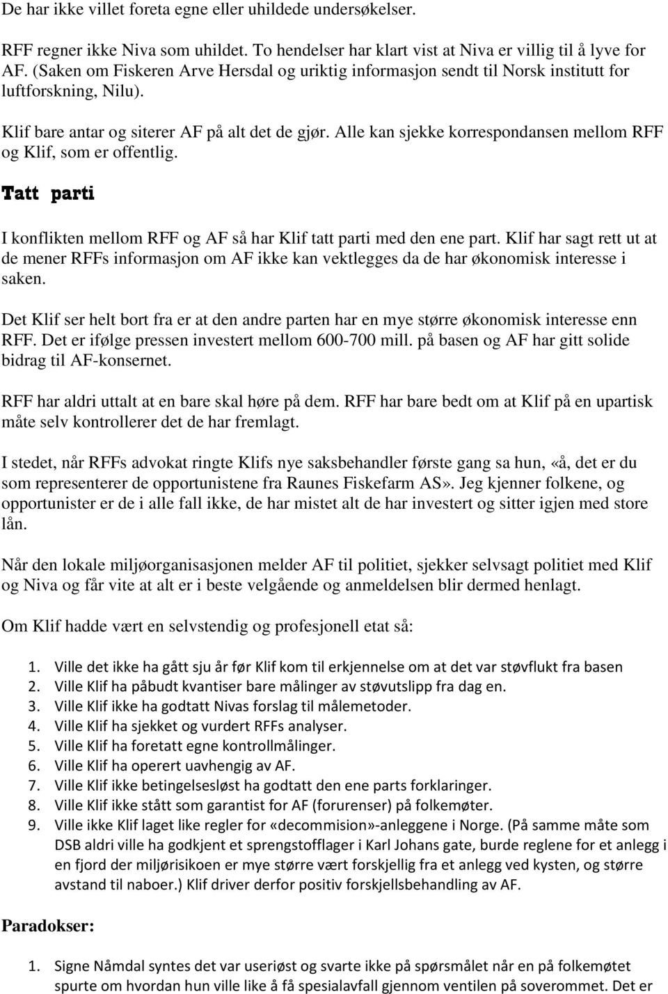 Alle kan sjekke korrespondansen mellom RFF og Klif, som er offentlig. Tatt parti I konflikten mellom RFF og AF så har Klif tatt parti med den ene part.