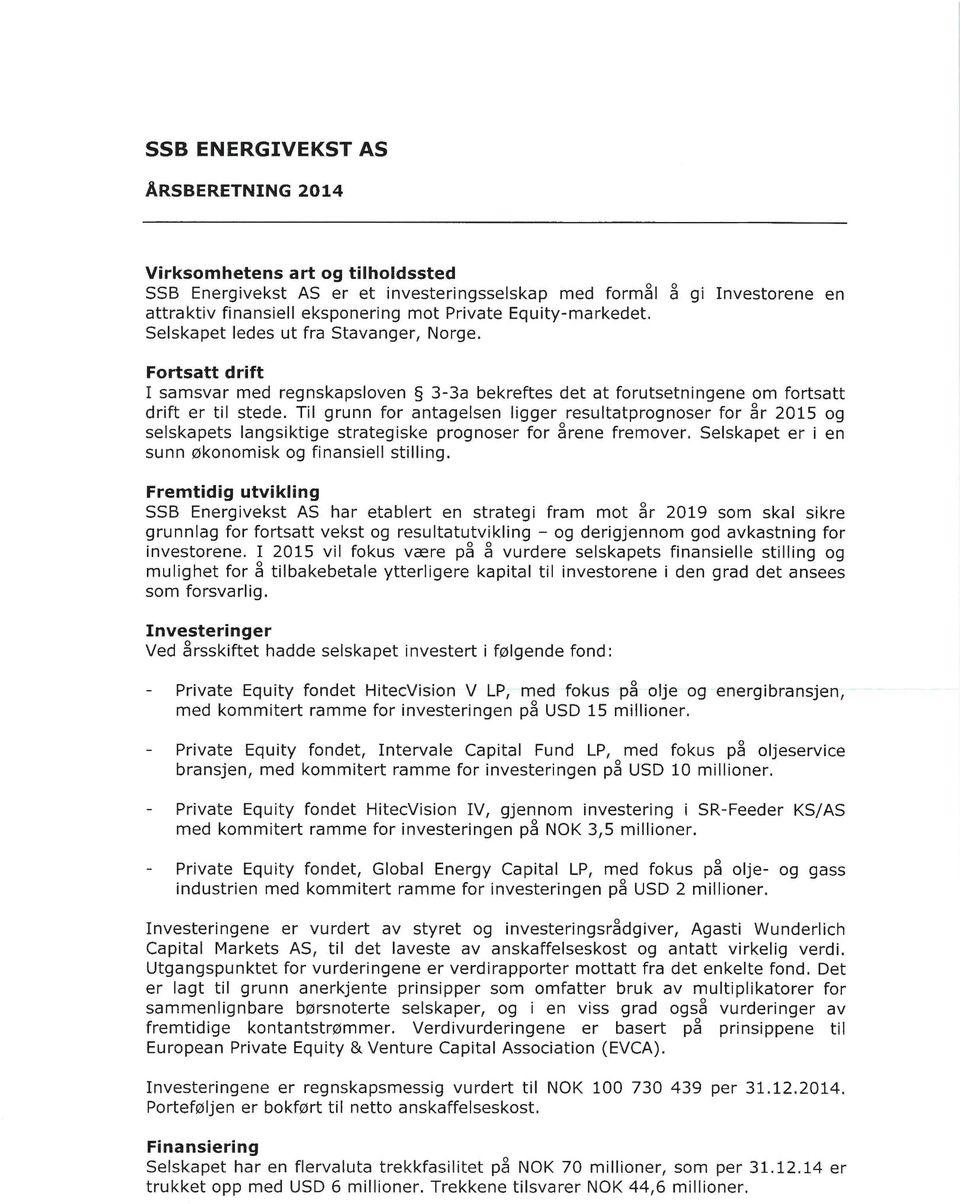 Til grunn for antagelsen ligger resultatprognoser for år 2015 og selskapets langsiktige strategiske prognoser for årene fremover. Selskapet er i en sunn økonomisk og finansiell stilling.