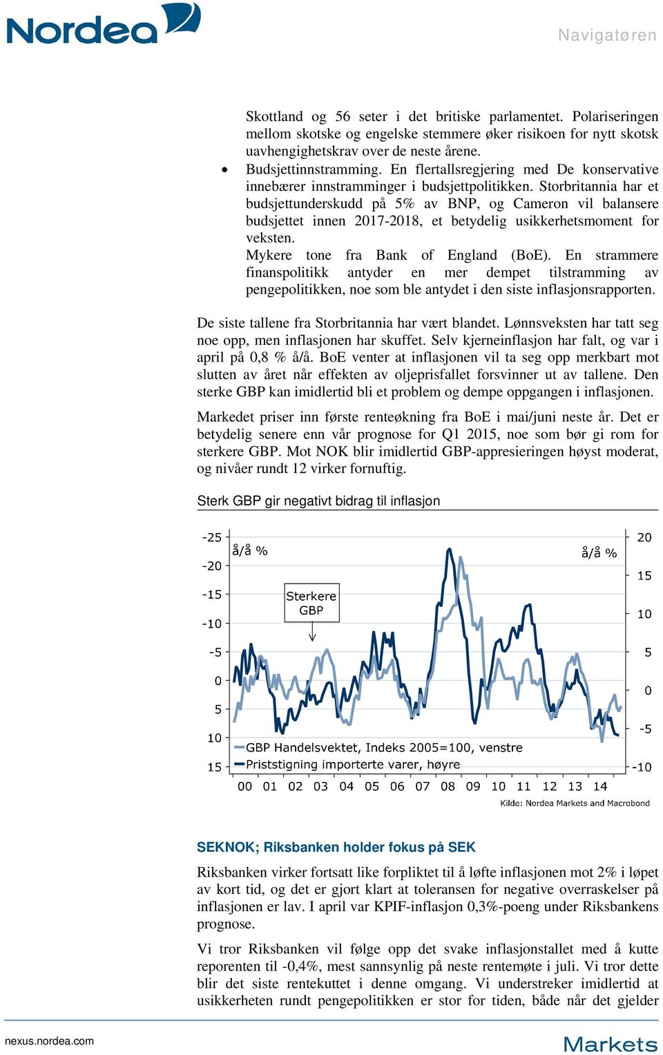 Storbritannia har et budsjettunderskudd på 5% av BNP, og Cameron vil balansere budsjettet innen 2017-2018, et betydelig usikkerhetsmoment for veksten. Mykere tone fra Bank of England (BoE).