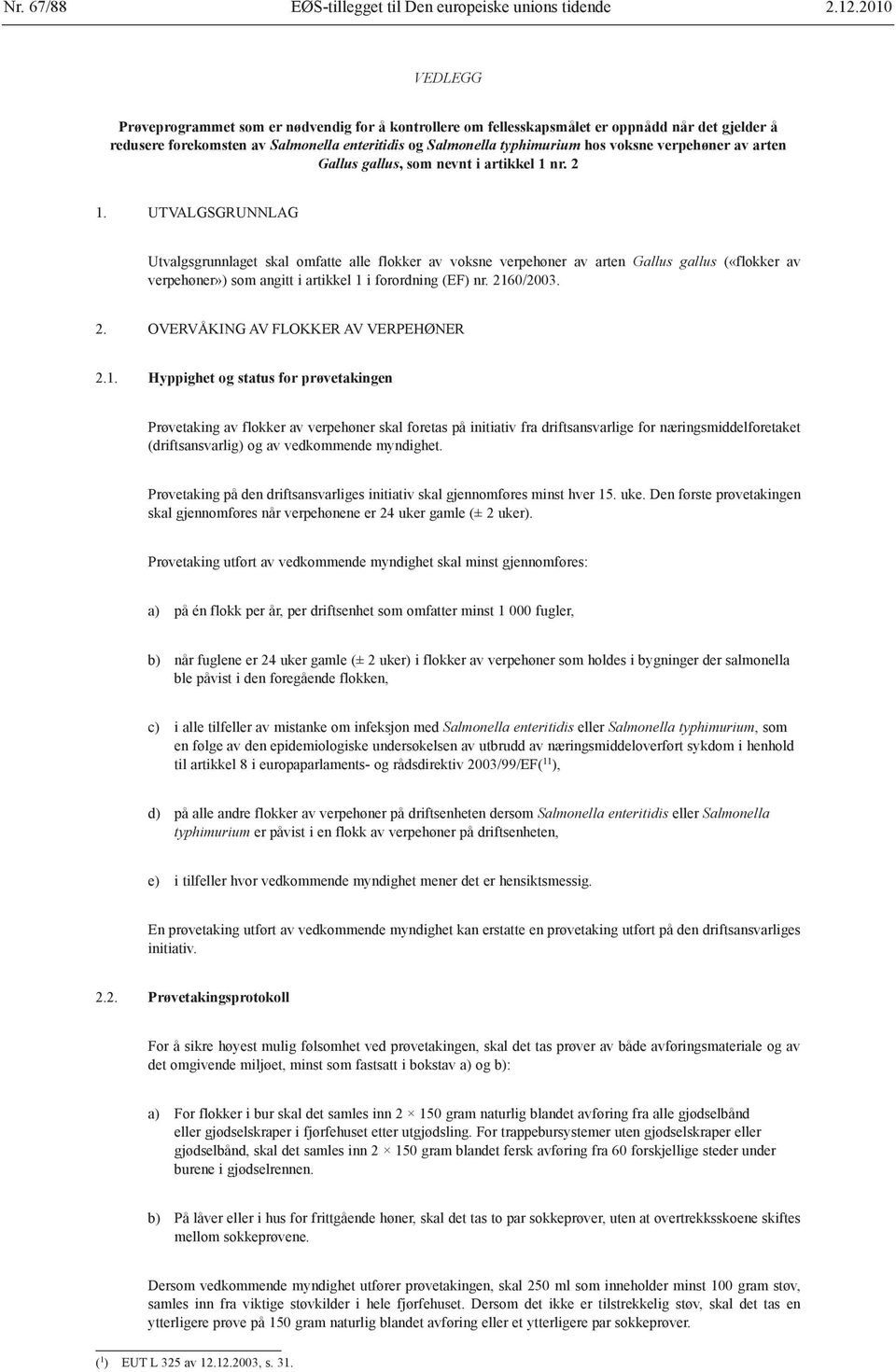 UTVALGSGRUNNLAG Utvalgsgrunnlaget skal omfatte alle flokker av voksne verpehøner av arten Gallus gallus («flokker av verpehøner») som angitt i artikkel 1 i forordning (EF) nr. 21