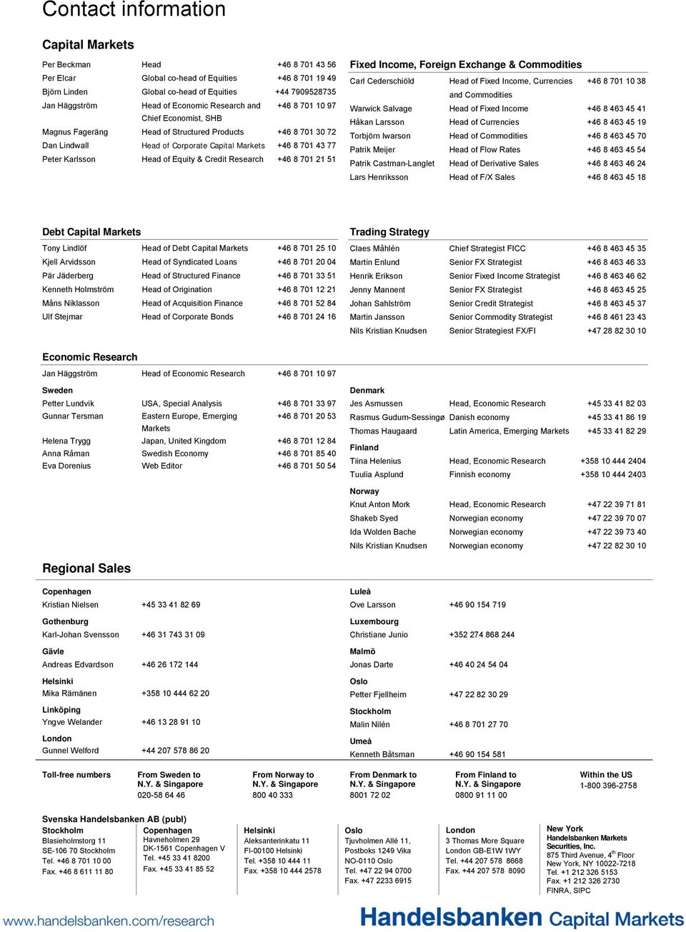 Head of Equity & Credit Research +46 8 701 21 51 Fixed Income, Foreign Exchange & Commodities Carl Cederschiöld Head of Fixed Income, Currencies +46 8 701 10 38 and Commodities Warwick Salvage Head