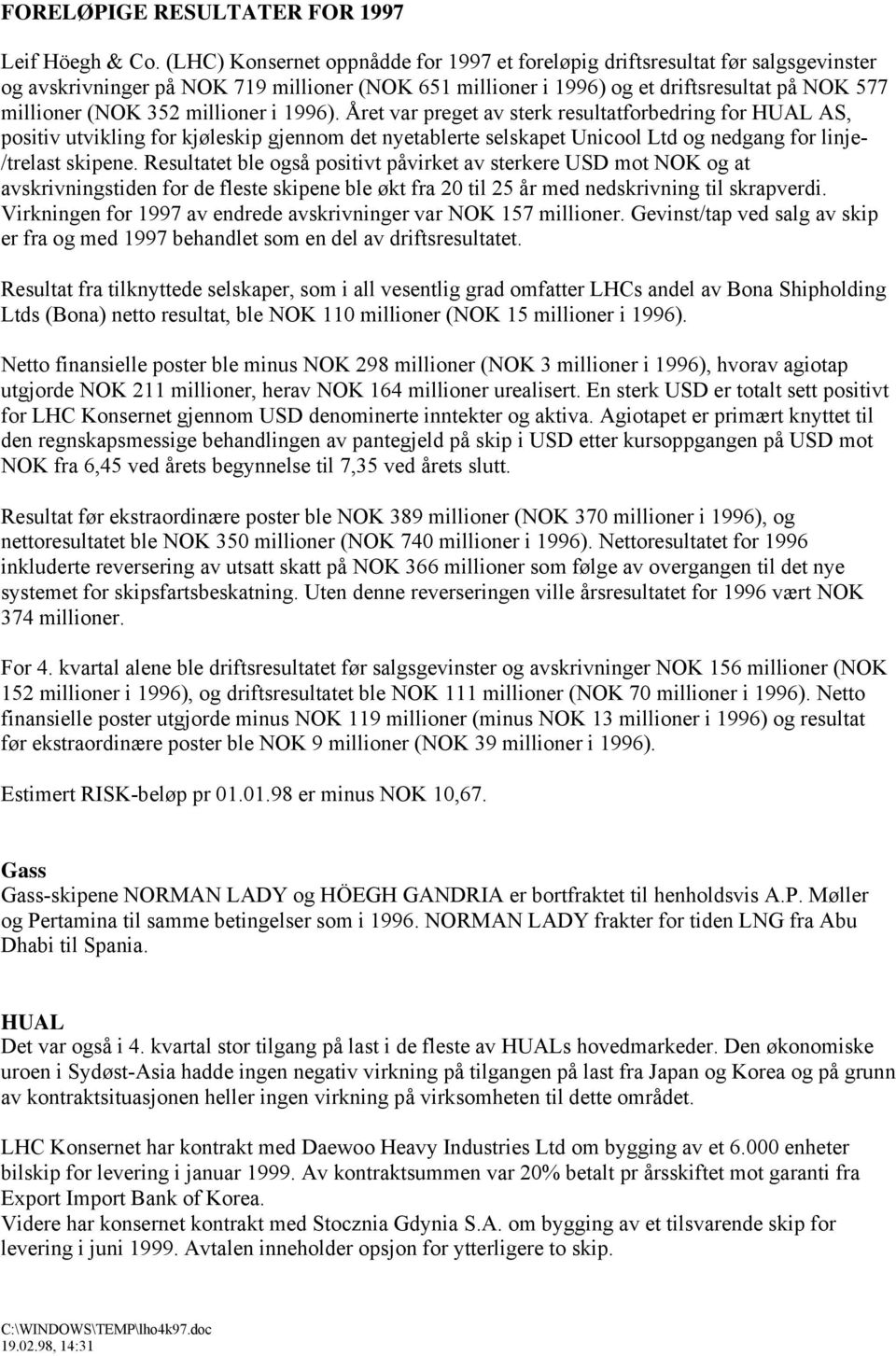 millioner i 1996). Året var preget av sterk resultatforbedring for HUAL AS, positiv utvikling for kjøleskip gjennom det nyetablerte selskapet Unicool Ltd og nedgang for linje- /trelast skipene.