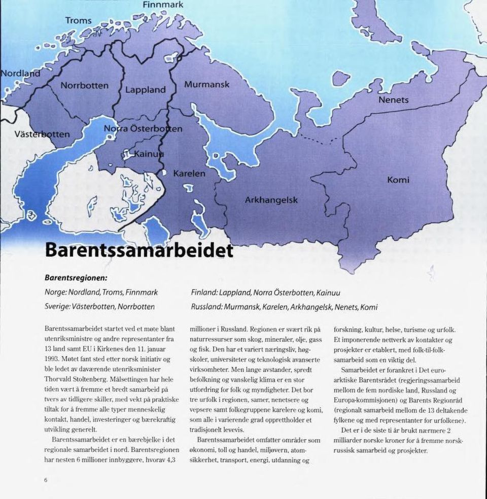 Regionen er svært rik på forskning, kultur, helse, turisme og urfolk, utenriksministre og ndre representnter fr nturressurser som skog, minerler, olje, gss t imponerende nettverk v kontkter og 13 lnd