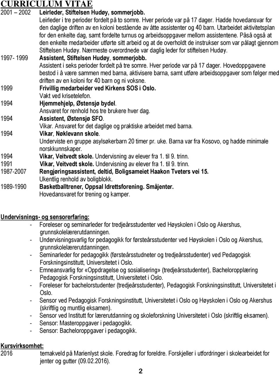 Utarbeidet aktivitetsplan for den enkelte dag, samt fordelte turnus og arbeidsoppgaver mellom assistentene.