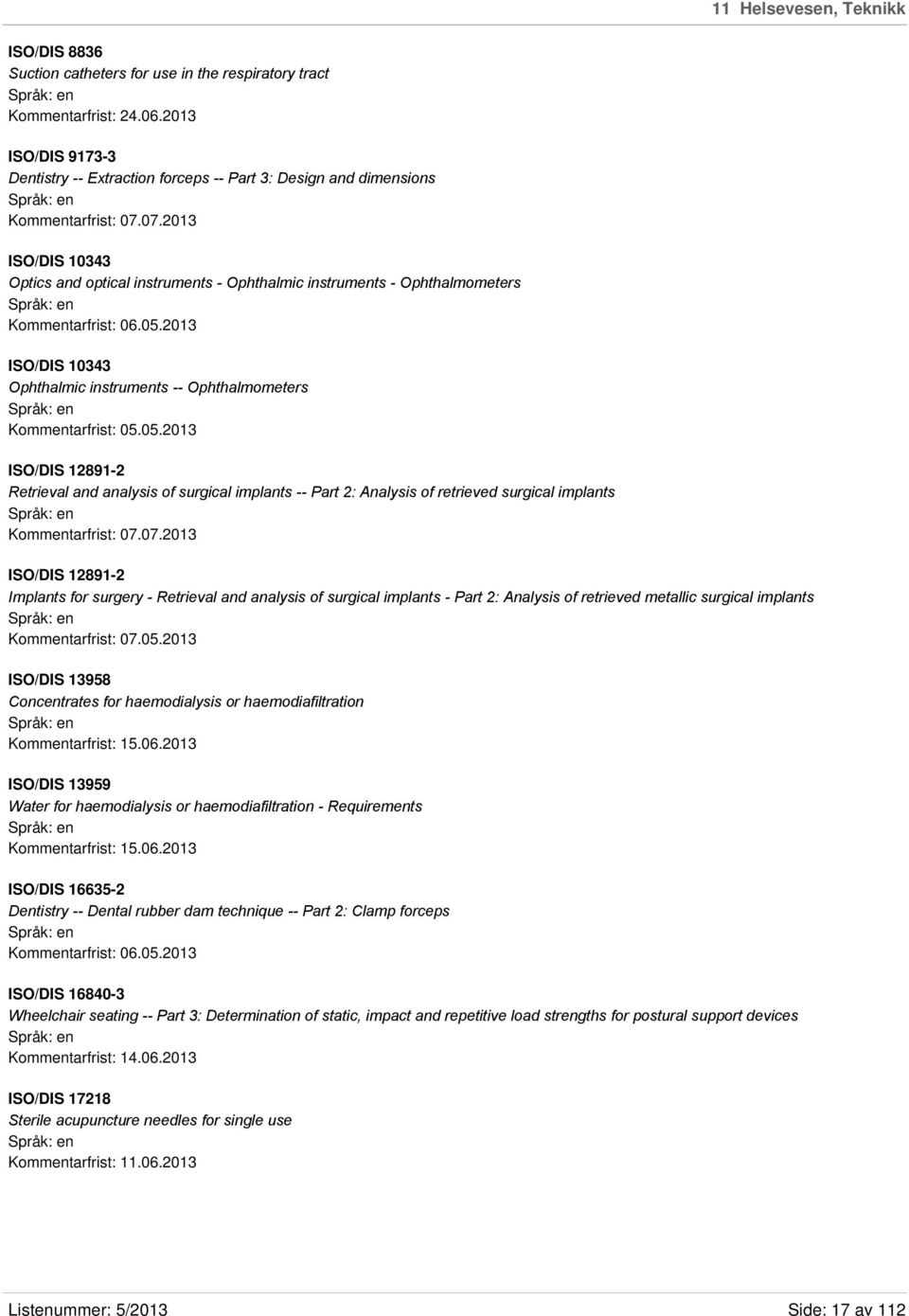 07.2013 ISO/DIS 10343 Optics and optical instruments - Ophthalmic instruments - Ophthalmometers Kommentarfrist: 06.05.2013 ISO/DIS 10343 Ophthalmic instruments -- Ophthalmometers Kommentarfrist: 05.