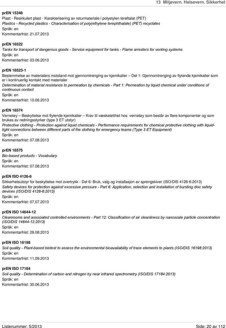 recyclates Kommentarfrist: 21.07.2013 pren 16522 Tanks for transport of dangerous goods - Service equipment for tanks - Flame arresters for venting systems Kommentarfrist: 03.06.