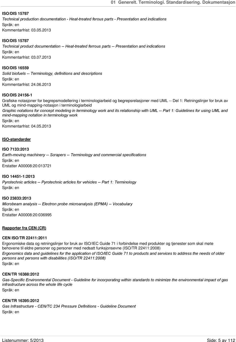 2013 ISO/DIS 16559 Solid biofuels -- Terminology, definitions and descriptions Kommentarfrist: 24.06.