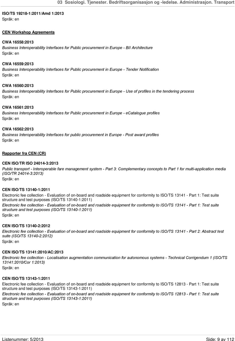 Interoperability Interfaces for Public procurement in Europe - Tender Notification CWA 16560:2013 Business Interoperability Interfaces for Public procurement in Europe - Use of profiles in the