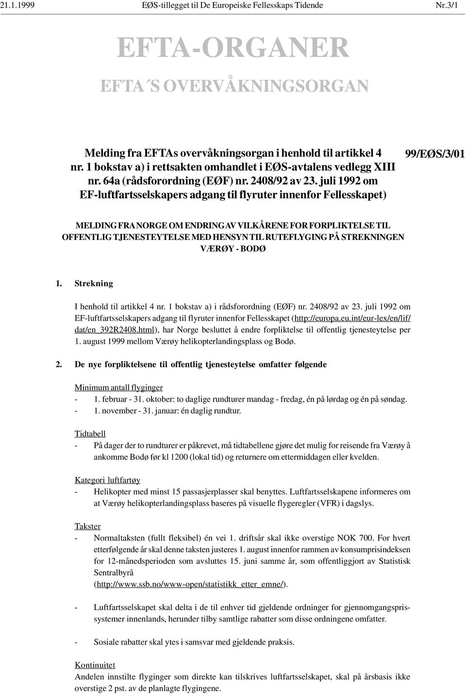 juli 1992 om EF-luftfartsselskapers adgang til flyruter innenfor Fellesskapet) 99/EØS/3/01 MELDING FRA NORGE OM ENDRING AV VILKÅRENE FOR FORPLIKTELSE TIL OFFENTLIG TJENESTEYTELSE MED HENSYN TIL