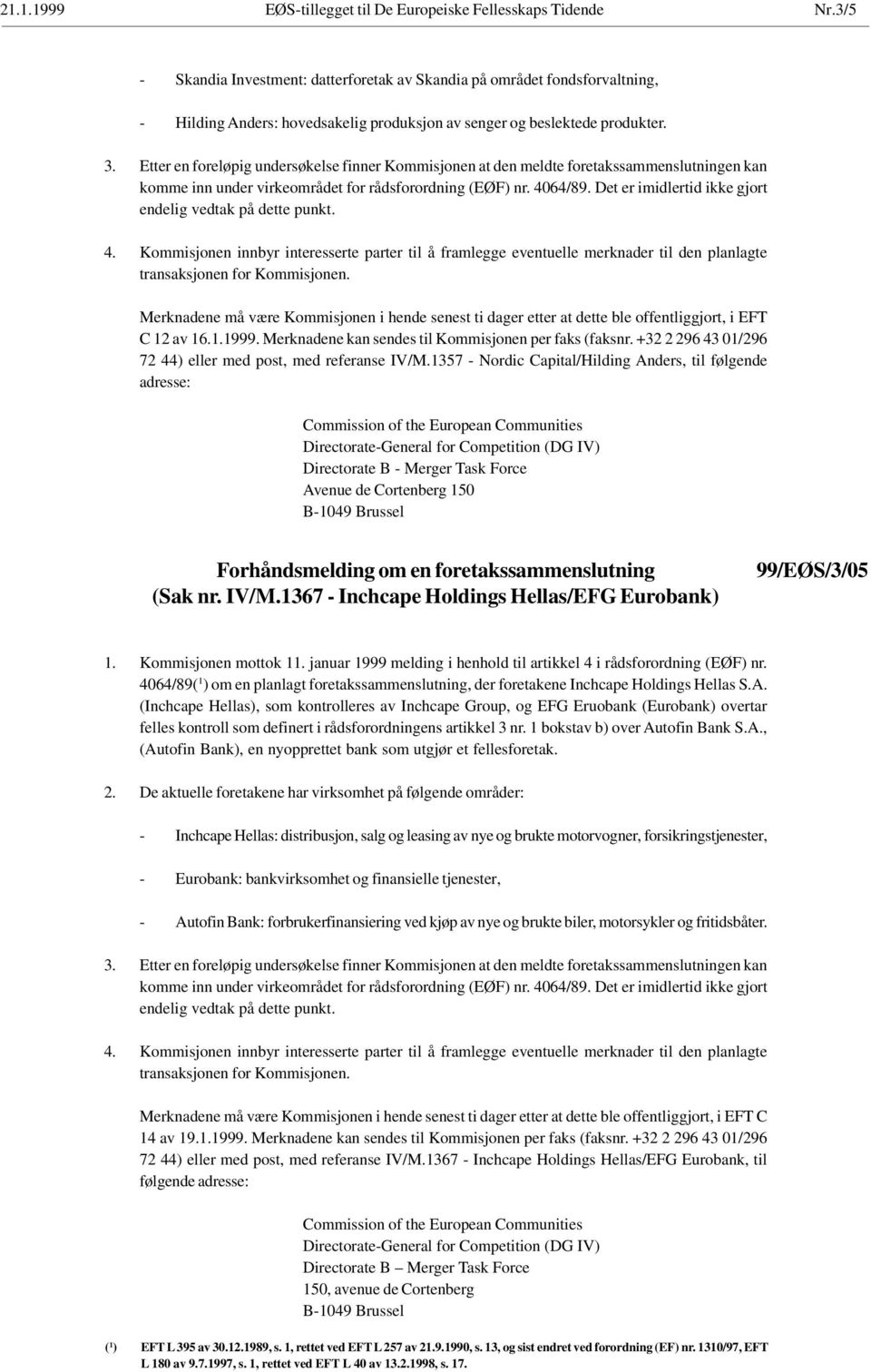 Etter en foreløpig undersøkelse finner Kommisjonen at den meldte foretakssammenslutningen kan komme inn under virkeområdet for rådsforordning (EØF) nr. 4064/89.