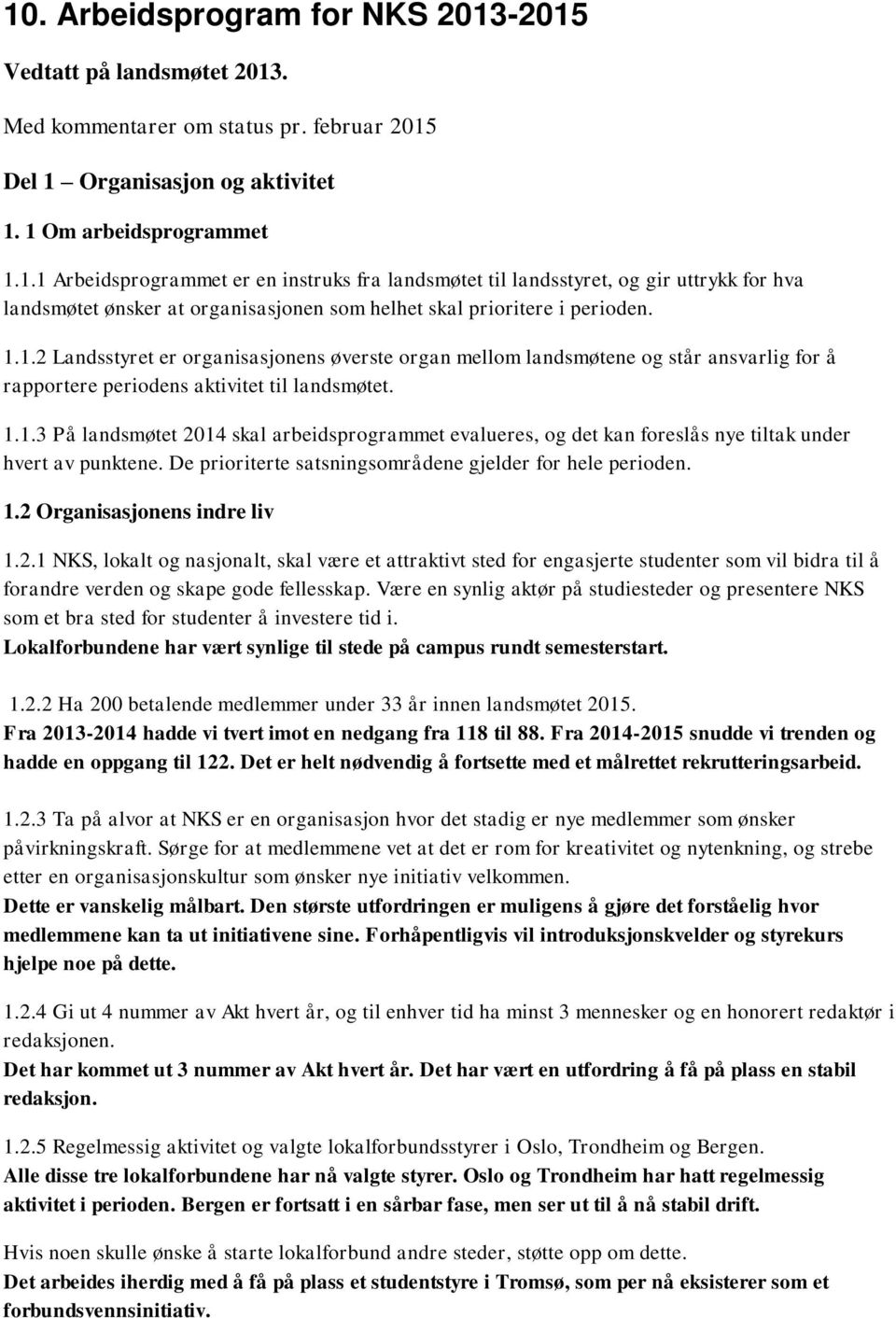 De prioriterte satsningsområdene gjelder for hele perioden. 1.2 