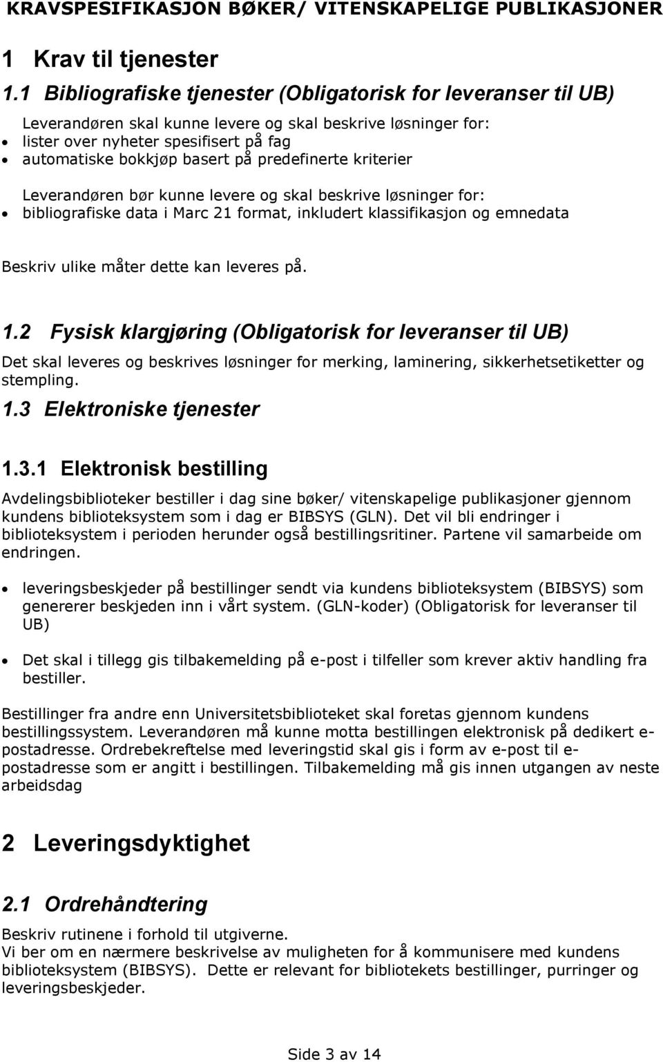 predefinerte kriterier Leverandøren bør kunne levere og skal beskrive løsninger for: bibliografiske data i Marc 21 format, inkludert klassifikasjon og emnedata Beskriv ulike måter dette kan leveres