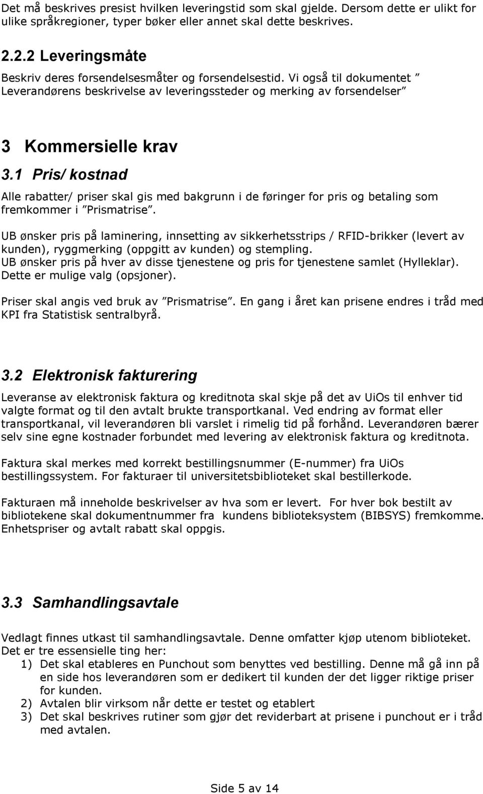 1 Pris/ kostnad Alle rabatter/ priser skal gis med bakgrunn i de føringer for pris og betaling som fremkommer i Prismatrise.