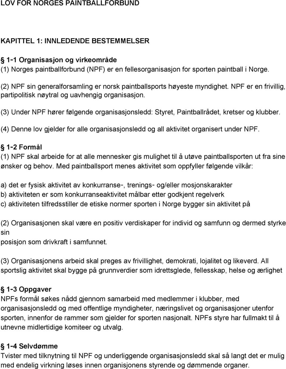 (3) Under NPF hører følgende organisasjonsledd: Styret, Paintballrådet, kretser og klubber. (4) Denne lov gjelder for alle organisasjonsledd og all aktivitet organisert under NPF.