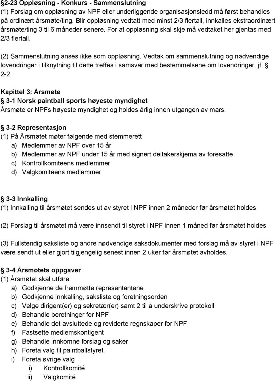 (2) Sammenslutning anses ikke som oppløsning. Vedtak om sammenslutning og nødvendige lovendringer i tilknytning til dette treffes i samsvar med bestemmelsene om lovendringer, jf. 2 2.