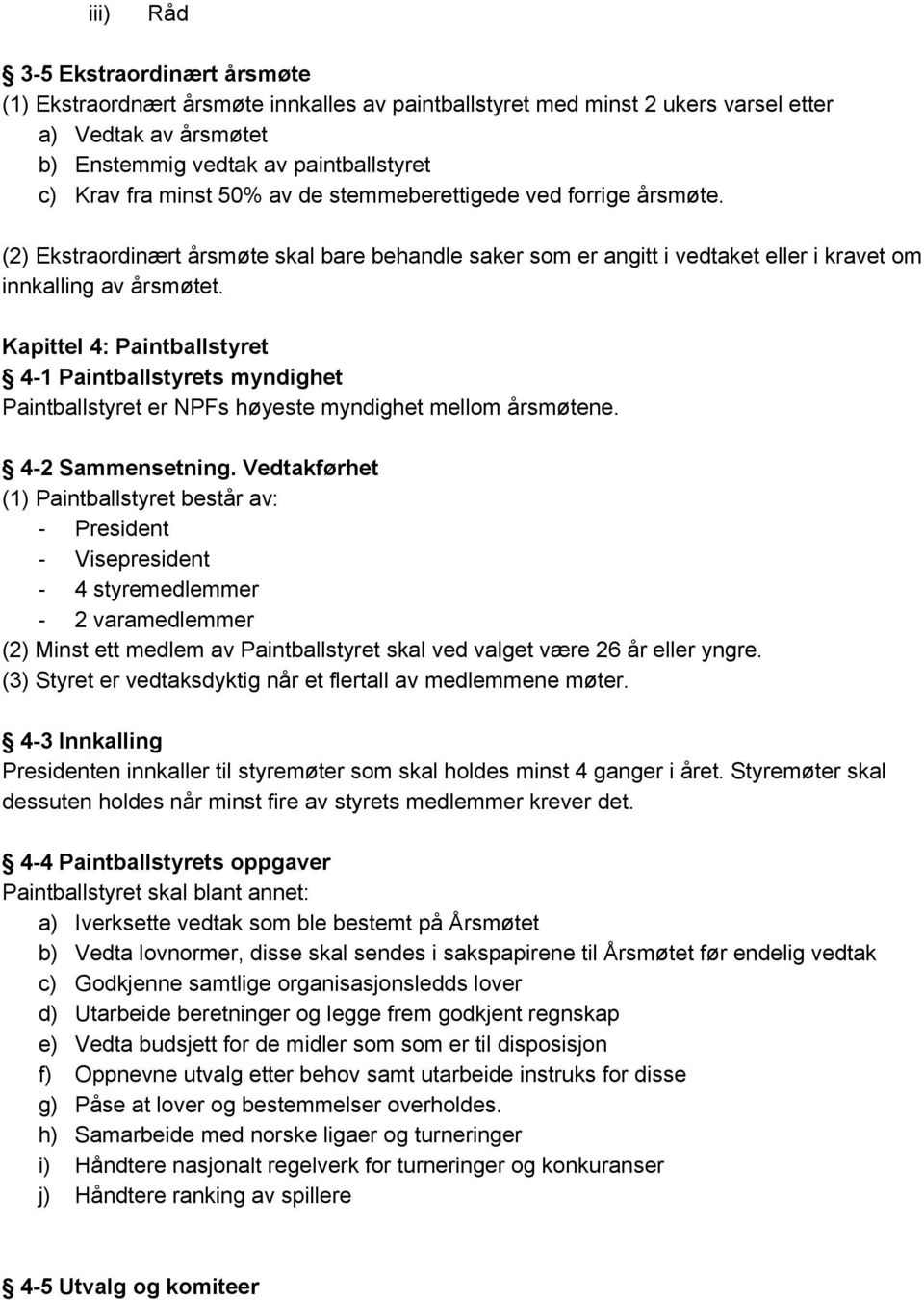 Kapittel 4: Paintballstyret 4 1 Paintballstyrets myndighet Paintballstyret er NPFs høyeste myndighet mellom årsmøtene. 4 2 Sammensetning.