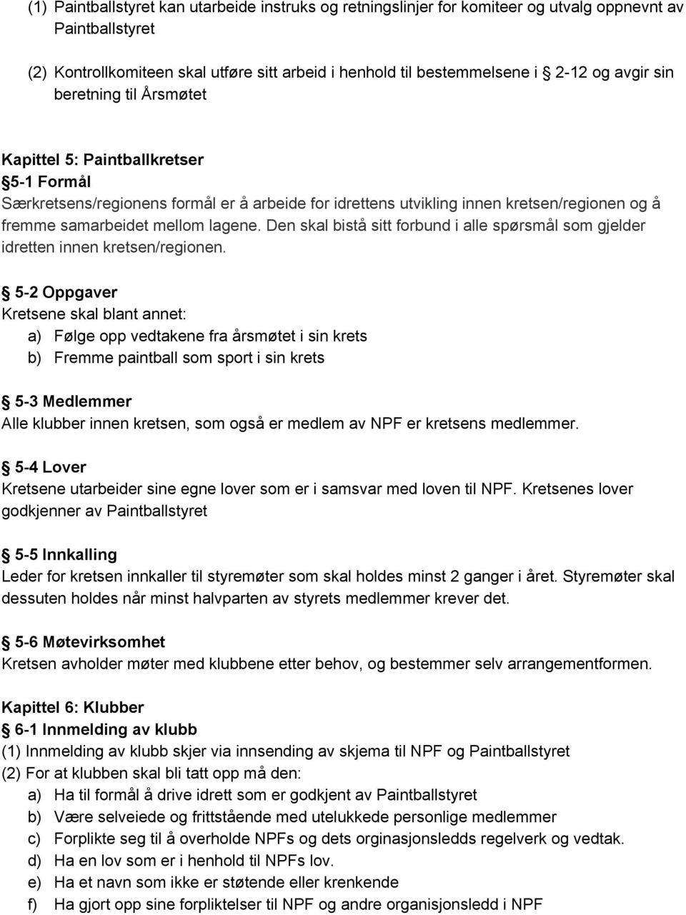 Den skal bistå sitt forbund i alle spørsmål som gjelder idretten innen kretsen/regionen.