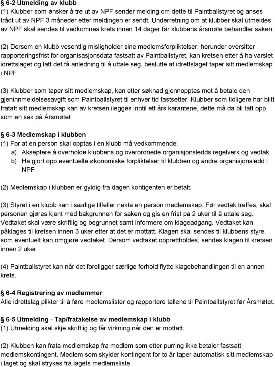 (2) Dersom en klubb vesentlig misligholder sine medlemsforpliktelser, herunder oversitter rapporteringsfrist for organisasjonsdata fastsatt av Paintballstyret, kan kretsen etter å ha varslet