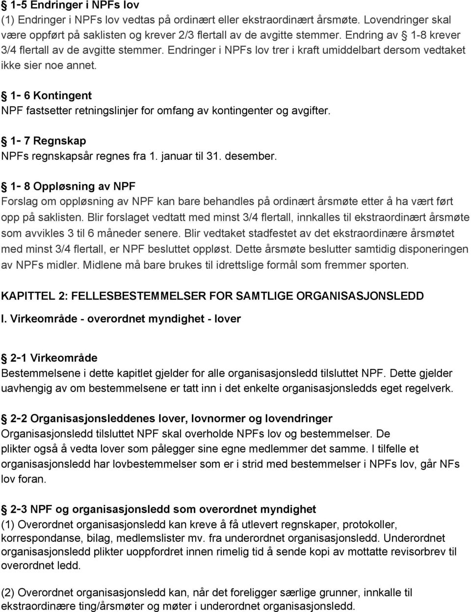 1 6 Kontingent NPF fastsetter retningslinjer for omfang av kontingenter og avgifter. 1 7 Regnskap NPFs regnskapsår regnes fra 1. januar til 31. desember.